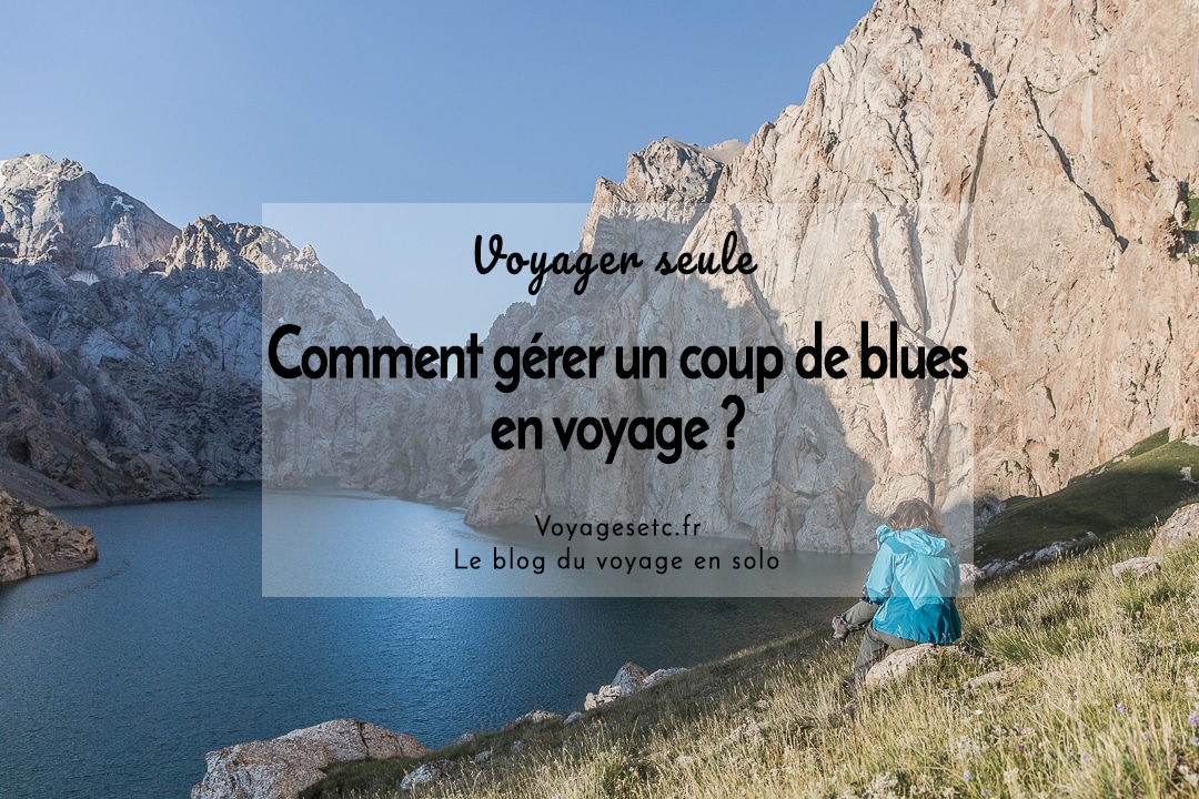 Comment gérer un coup de blues en voyage ? #voyagerseule