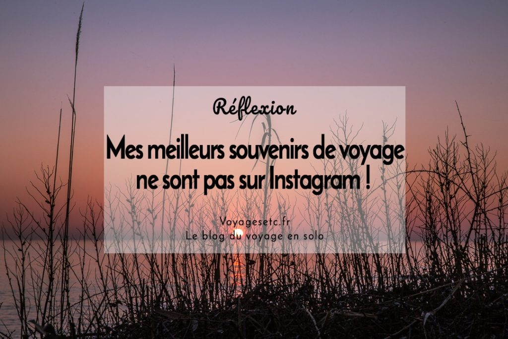 Mes meilleurs souvenirs de voyage ne sont pas sur Instagram. Réflexion face à l'explosion de ce réseau social et de tous les problèmes qu'il engendre #voyage #instagram