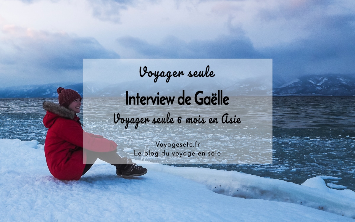 Voyager seule en Asie. Gaëlle s'est prêtée au jeu de l'interview et répond à toutes mes questions. Elle évoque ses joies, ses difficultés et partage ses conseils #voyagerseule