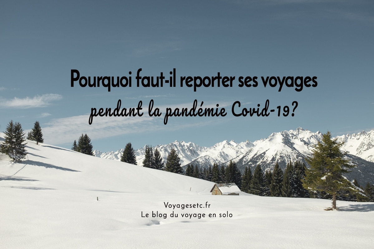 Pourquoi faut-il reporter ses voyages en temps de pandémie Covid-19